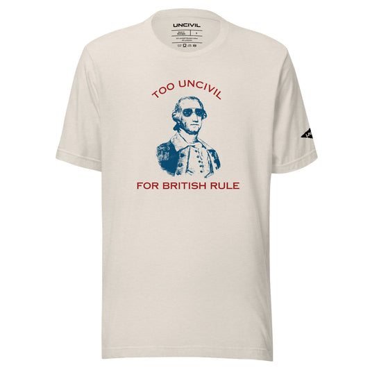 George Washington Too UNCIVIL For British Rule t-shirts. Heather Dust Men's shirt.