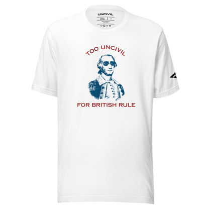 George Washington Too UNCIVIL For British Rule t-shirts. White Men's shirt.