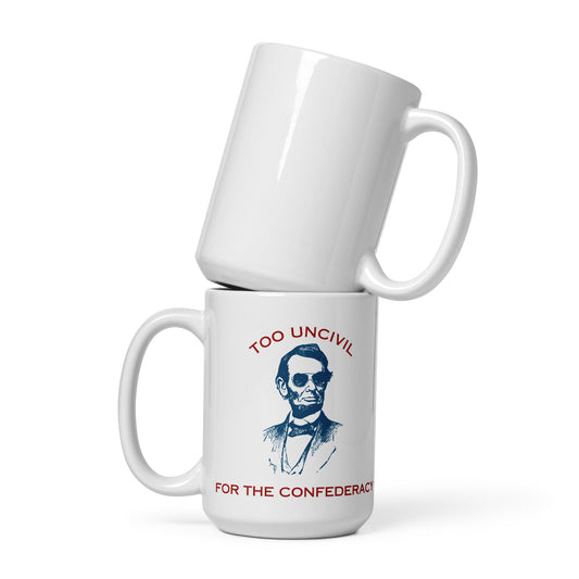 15 oz, Abraham Lincoln Too UNCIVIL For The Confederacy mug. Glossy coffee cup.